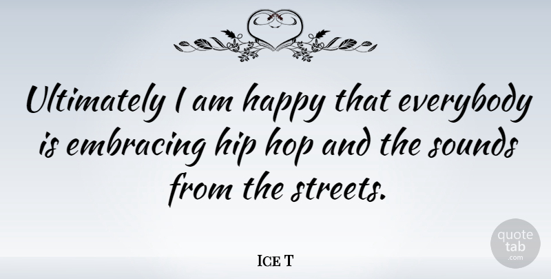 Ice T Quote About Hip Hop, Hips, Sound: Ultimately I Am Happy That...
