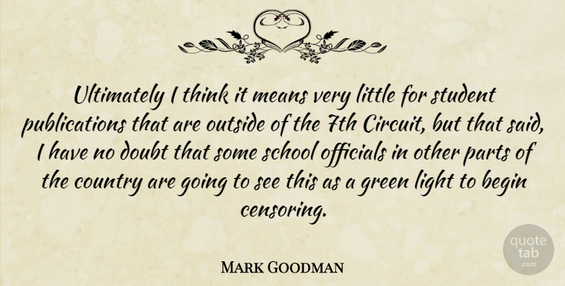 Mark Goodman Quote About Begin, Country, Doubt, Green, Light: Ultimately I Think It Means...