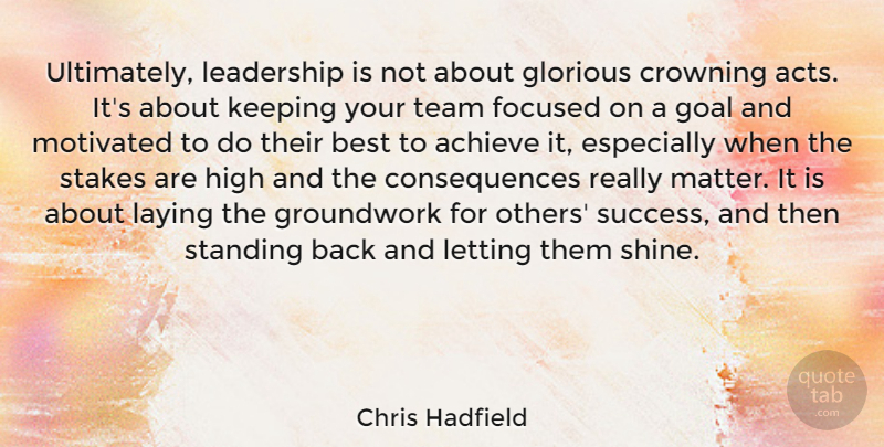 Chris Hadfield Quote About Team, Goal, Shining: Ultimately Leadership Is Not About...