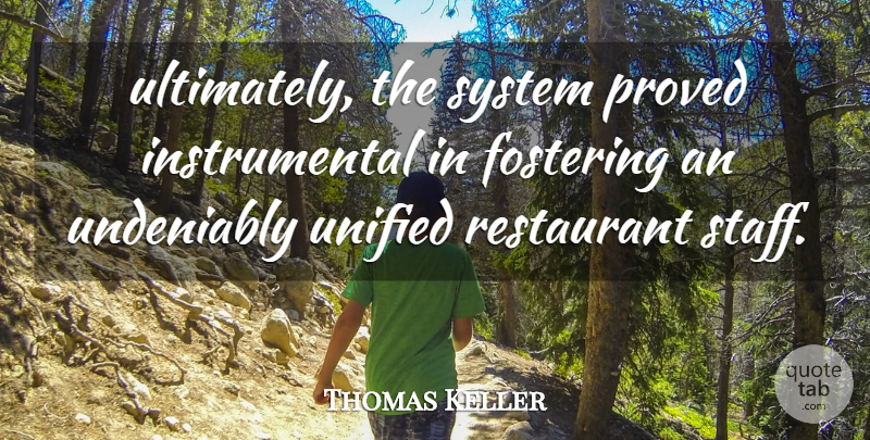 Thomas Keller Quote About Proved, Restaurant, System, Unified: Ultimately The System Proved Instrumental...