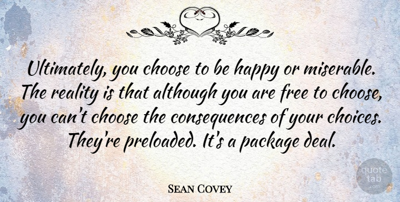 Sean Covey Quote About Although, Choose, Consequences, Free, Package: Ultimately You Choose To Be...