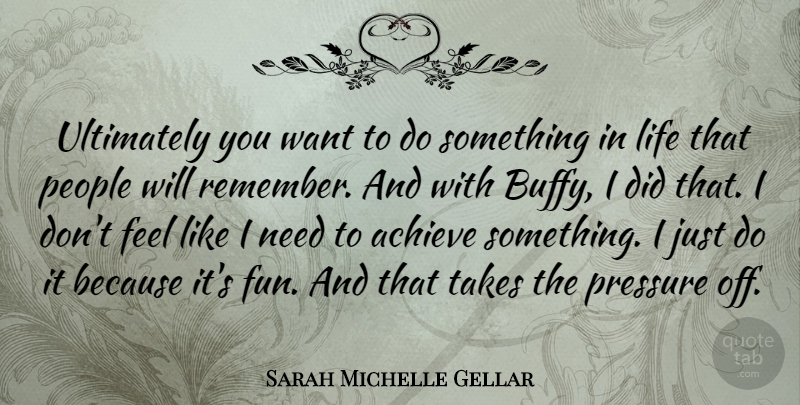 Sarah Michelle Gellar Quote About Achieve, Life, People, Takes, Ultimately: Ultimately You Want To Do...