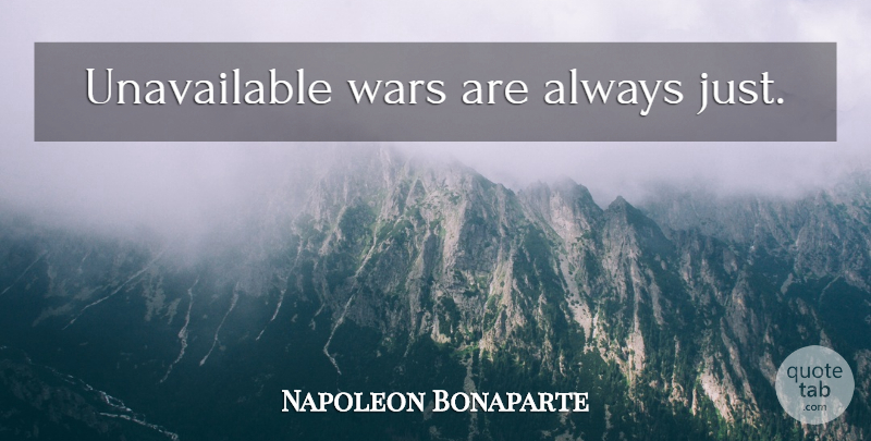 Napoleon Bonaparte Quote About War: Unavailable Wars Are Always Just...