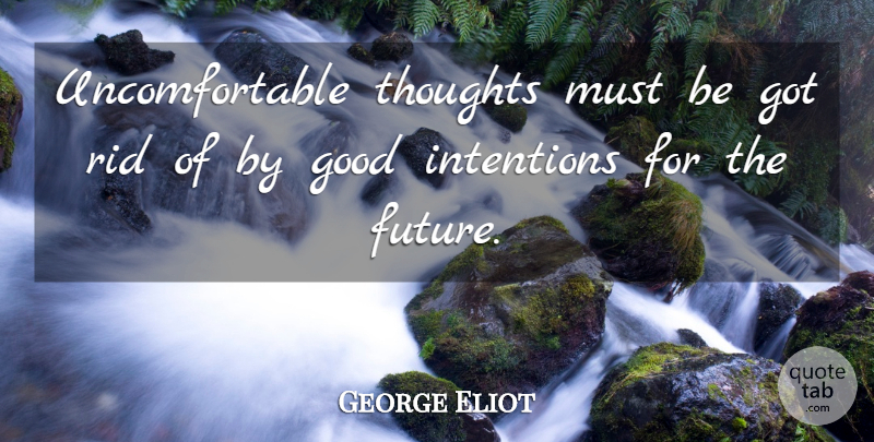 George Eliot Quote About Inspirational, Life, Good Intentions: Uncomfortable Thoughts Must Be Got...