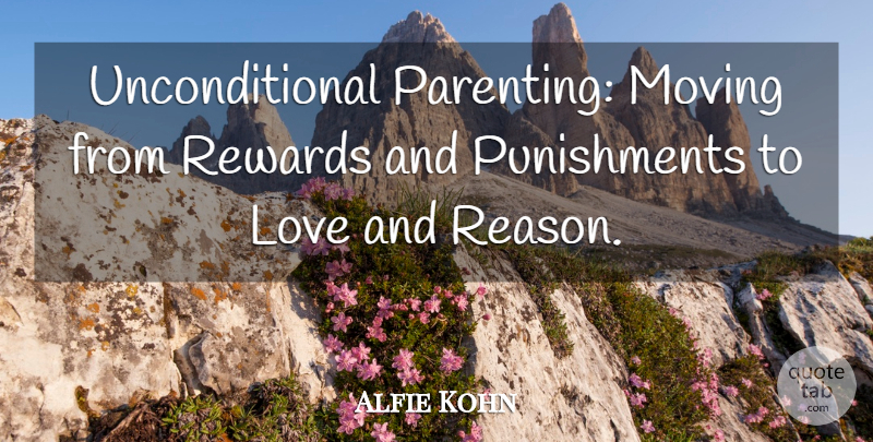 Alfie Kohn Quote About Moving, Punishment, Rewards: Unconditional Parenting Moving From Rewards...