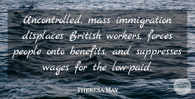 Theresa May Quote About People, Wages, Benefits: Uncontrolled Mass Immigration Displaces British...