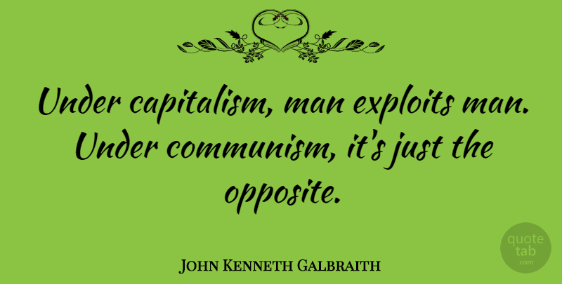 John Kenneth Galbraith Quote About Funny, Witty, Men: Under Capitalism Man Exploits Man...