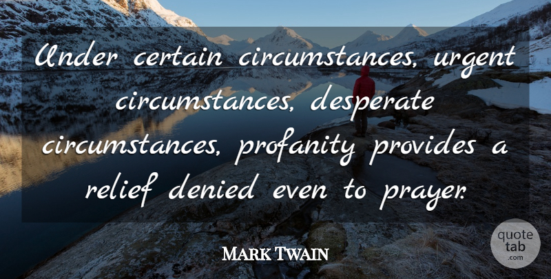Mark Twain Quote About Certain, Denied, Desperate, Provides, Urgent: Under Certain Circumstances Urgent Circumstances...