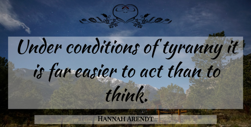 Hannah Arendt Quote About Women, Thinking, Tyrants: Under Conditions Of Tyranny It...