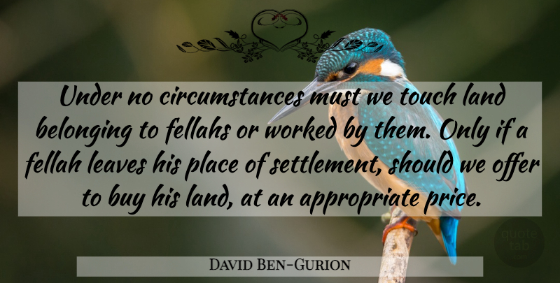 David Ben-Gurion Quote About Land, Should, Circumstances: Under No Circumstances Must We...