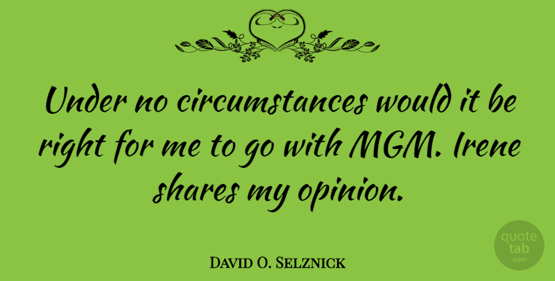 David O. Selznick Quote About Opinion, Share, Circumstances: Under No Circumstances Would It...