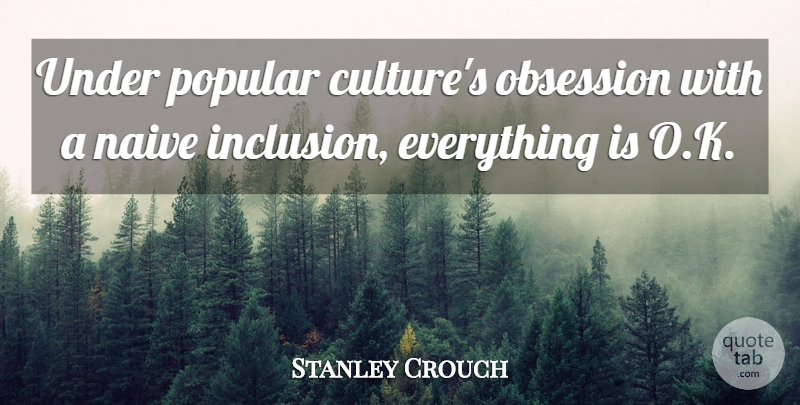 Stanley Crouch Quote About American Critic, Popular: Under Popular Cultures Obsession With...