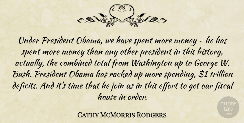 Cathy McMorris Rodgers Quote About Combined, Effort, Fiscal, George, History: Under President Obama We Have...
