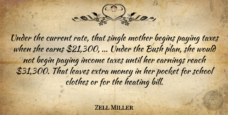 Zell Miller Quote About Begins, Bush, Clothes, Current, Earnings: Under The Current Rate That...