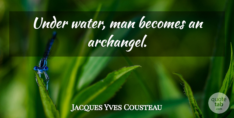 Jacques Yves Cousteau Quote About Men, Water, Sideways: Under Water Man Becomes An...