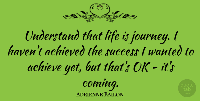 Adrienne Bailon Quote About Achieved, Life, Ok, Success, Understand: Understand That Life Is Journey...