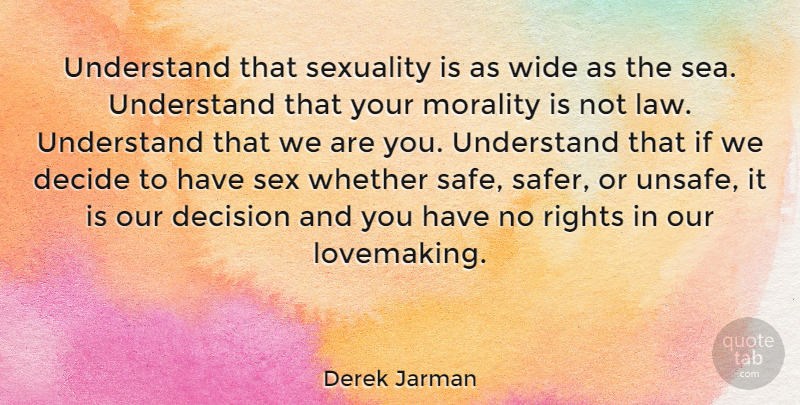 Derek Jarman Quote About Sex, Sea, Law: Understand That Sexuality Is As...