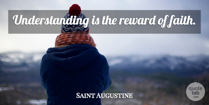 Saint Augustine Quote About Understanding, Rewards: Understanding Is The Reward Of...