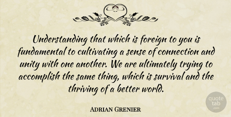 Adrian Grenier Quote About Understanding, Unity, Survival: Understanding That Which Is Foreign...