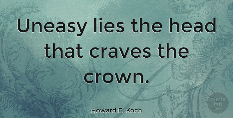 Howard E. Koch Quote About British Author, Craves, Uneasy: Uneasy Lies The Head That...