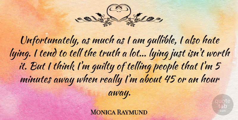 Monica Raymund Quote About Guilty, Hate, Hour, Lying, Minutes: Unfortunately As Much As I...