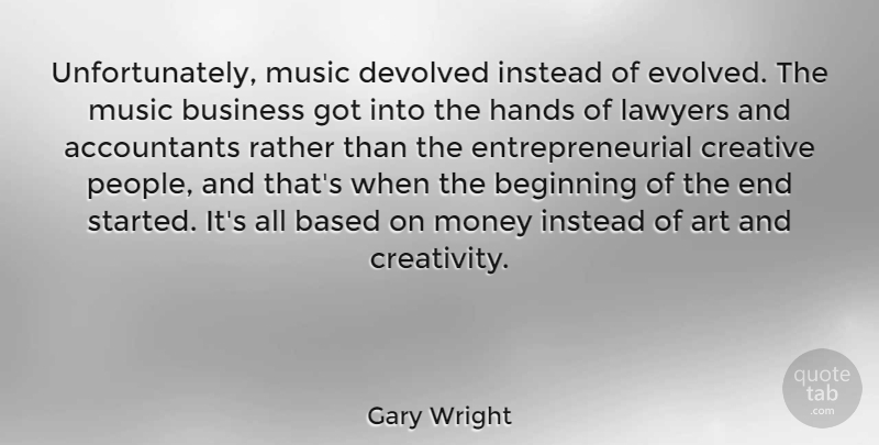 Gary Wright Quote About Art, Based, Beginning, Business, Creative: Unfortunately Music Devolved Instead Of...