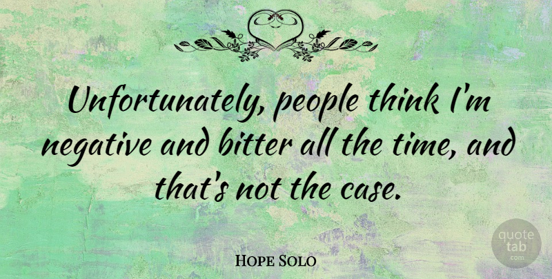 Hope Solo Quote About Thinking, People, Negative: Unfortunately People Think Im Negative...