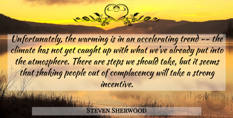 Steven Sherwood Quote About Caught, Climate, People, Seems, Shaking: Unfortunately The Warming Is In...