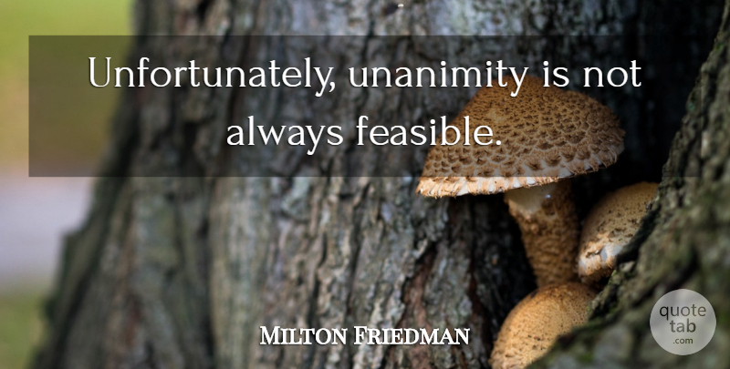 Milton Friedman Quote About Unanimity: Unfortunately Unanimity Is Not Always...
