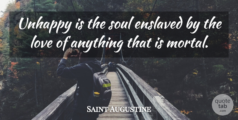 Saint Augustine Quote About Soul, Unhappy, Mortals: Unhappy Is The Soul Enslaved...