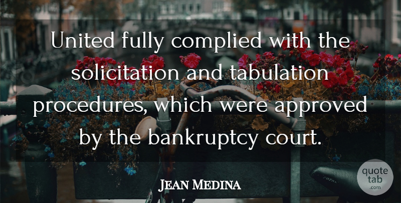 Jean Medina Quote About Approved, Bankruptcy, Fully, United: United Fully Complied With The...