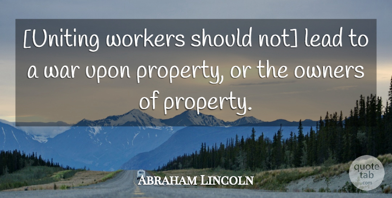 Abraham Lincoln Quote About War, Uniting, Violence: Uniting Workers Should Not Lead...