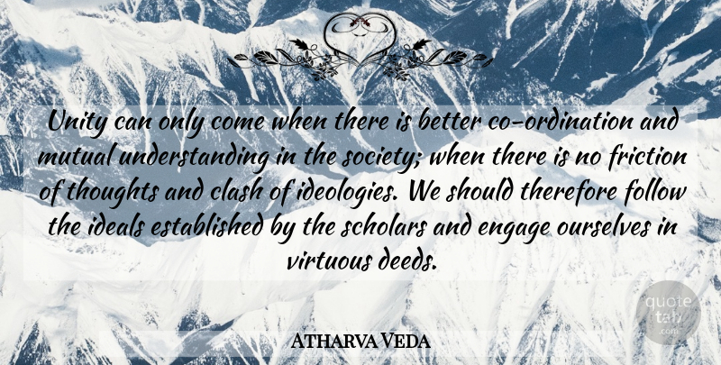 Atharva Veda Quote About Clash, Engage, Follow, Friction, Ideals: Unity Can Only Come When...