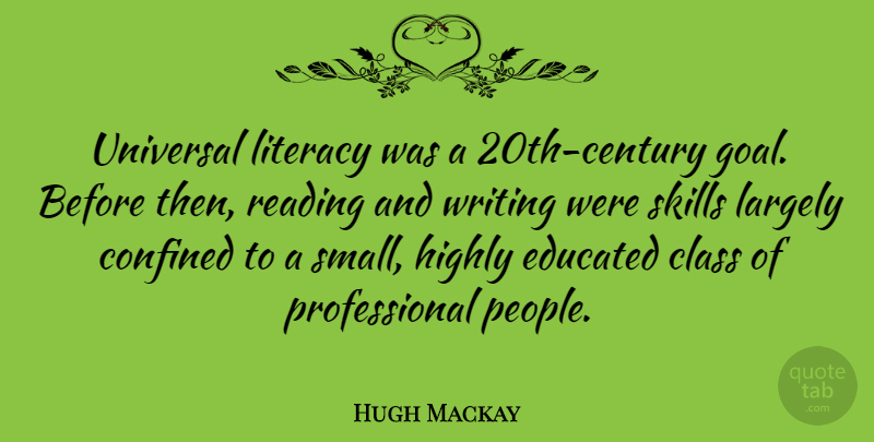 Hugh Mackay Quote About Educational, Reading, Writing: Universal Literacy Was A 20th...