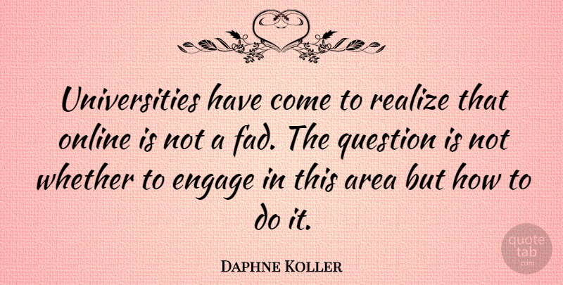 Daphne Koller Quote About Fads, Realizing, Online: Universities Have Come To Realize...
