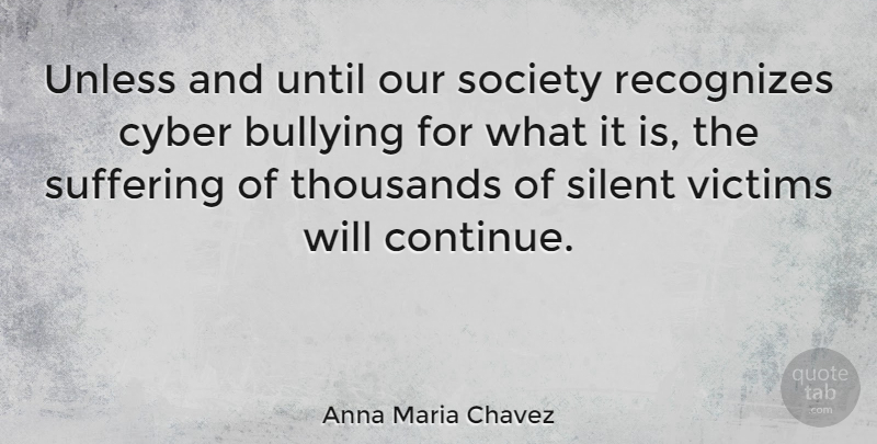 Anna Maria Chavez Quote About Bullying, Suffering, Our Society: Unless And Until Our Society...