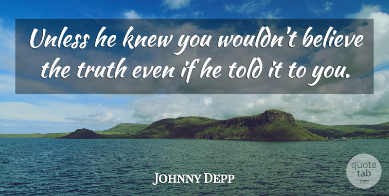 Johnny Depp Quote About Believe, Knew, Truth, Unless: Unless He Knew You Wouldnt...