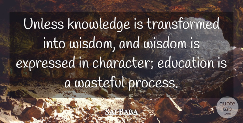 Sai Baba Quote About Educational, Character, Process: Unless Knowledge Is Transformed Into...
