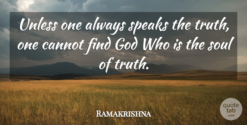 Ramakrishna Quote About Soul, Speak, Speak The Truth: Unless One Always Speaks The...