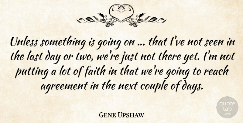 Gene Upshaw Quote About Agreement, Couple, Faith, Last, Next: Unless Something Is Going On...
