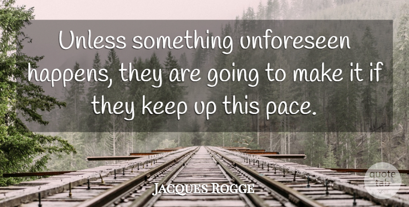 Jacques Rogge Quote About Unless: Unless Something Unforeseen Happens They...