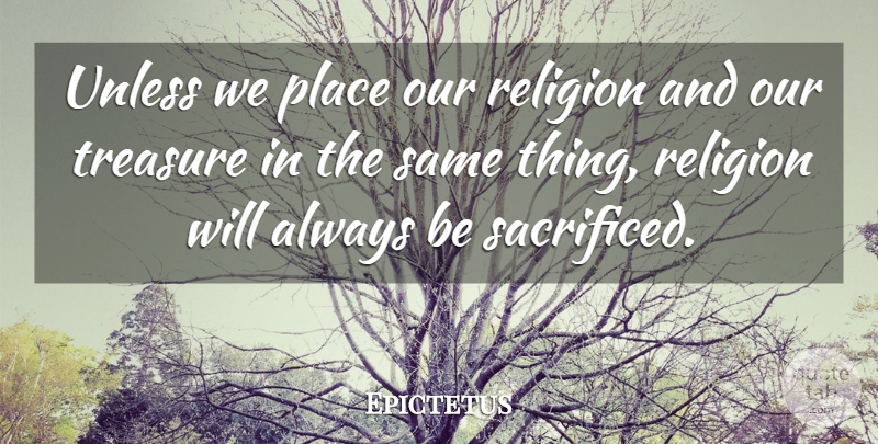 Epictetus Quote About Philosophical, Religion, Treasure: Unless We Place Our Religion...