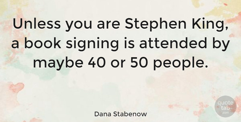 Dana Stabenow Quote About Maybe, Signing, Unless: Unless You Are Stephen King...
