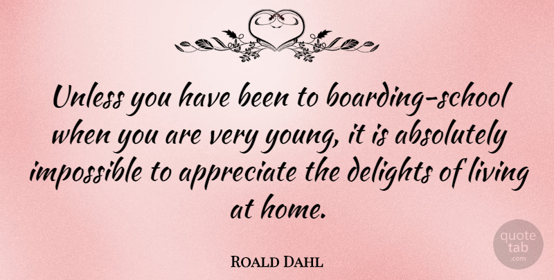 Roald Dahl Quote About School, Home, Appreciate: Unless You Have Been To...