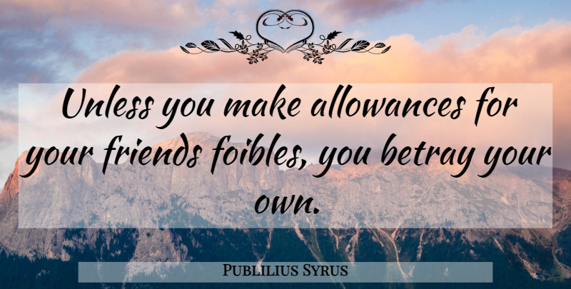 Publilius Syrus Quote About Betrayal, Allowance, Betray: Unless You Make Allowances For...