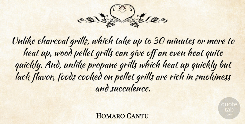 Homaro Cantu Quote About Cooked, Foods, Lack, Minutes, Quickly: Unlike Charcoal Grills Which Take...