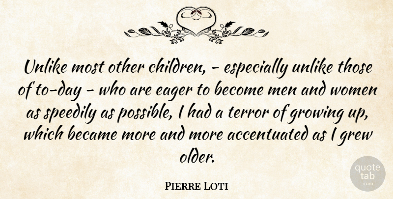 Pierre Loti Quote About Became, Eager, French Writer, Grew, Growing: Unlike Most Other Children Especially...