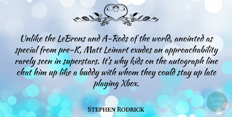 Stephen Rodrick Quote About Autograph, Buddy, Chat, Kids, Matt: Unlike The Lebrons And A...