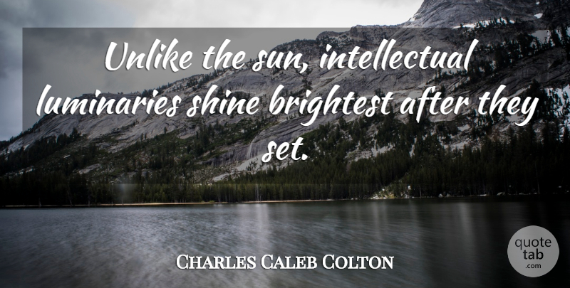 Charles Caleb Colton Quote About Shining, Intellectual, Sun: Unlike The Sun Intellectual Luminaries...