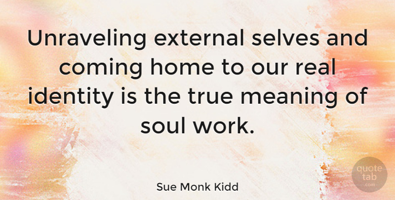 Sue Monk Kidd Quote About Real, Home, Self: Unraveling External Selves And Coming...